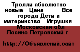 Тролли абсолютно новые › Цена ­ 600 - Все города Дети и материнство » Игрушки   . Московская обл.,Лосино-Петровский г.